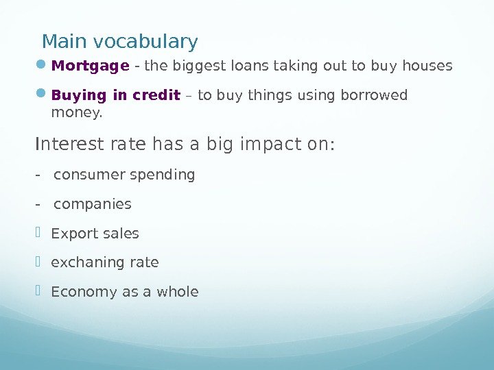 Main vocabulary Mortgage - the biggest loans taking out to buy houses Buying in
