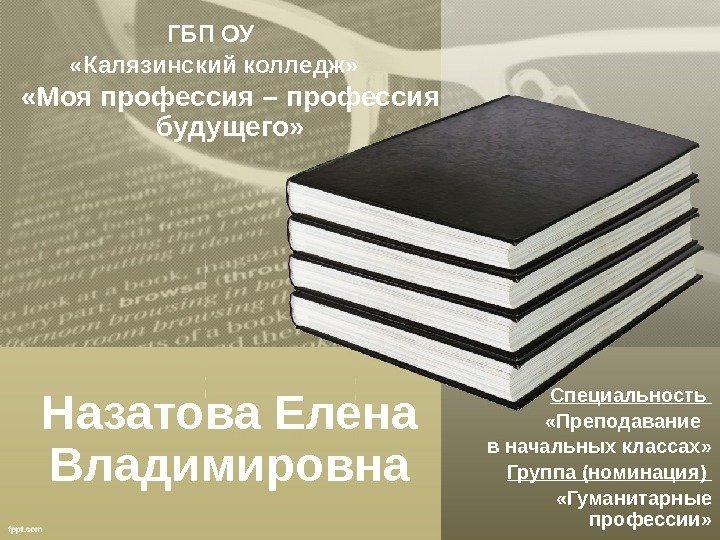 Назатова Елена Владимировна ГБП ОУ  «Калязинский колледж»  «Моя профессия – профессия будущего»