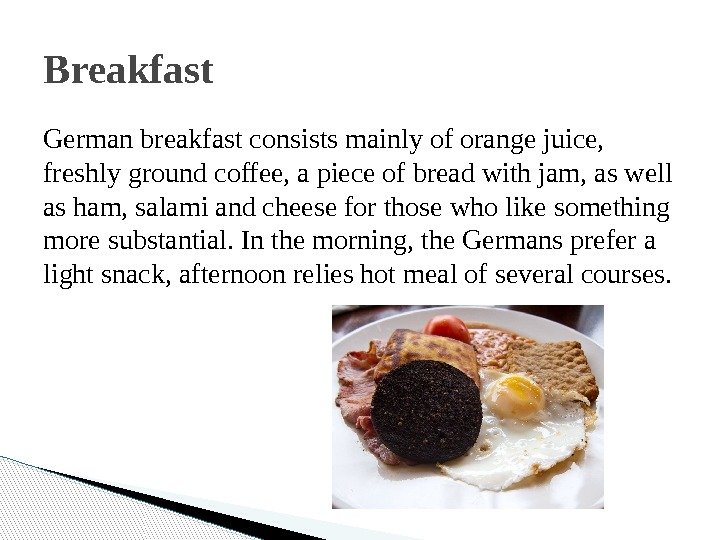 German breakfast consists mainly of orange juice,  freshly ground coffee, a piece of