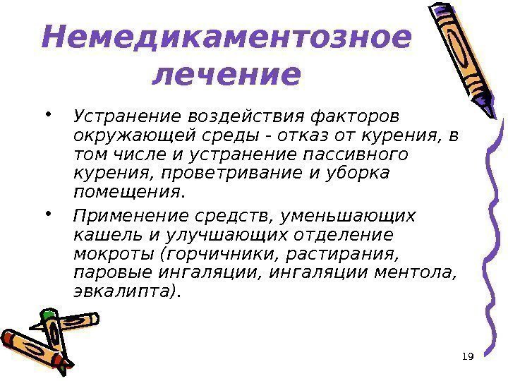 19 Немедикаментозное лечение • Устранение воздействия факторов окружающей среды - отказ от курения, в