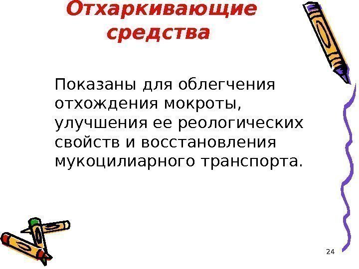 24 Отхаркивающие средства  Показаны для облегчения отхождения мокроты,  улучшения ее реологических свойств