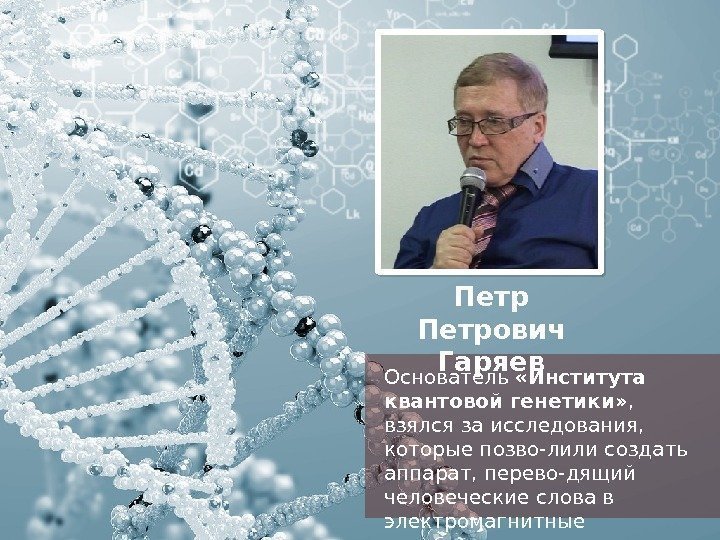 Петрович Гаряев Основатель  «Института квантовой генетики» ,  взялся за исследования,  которые