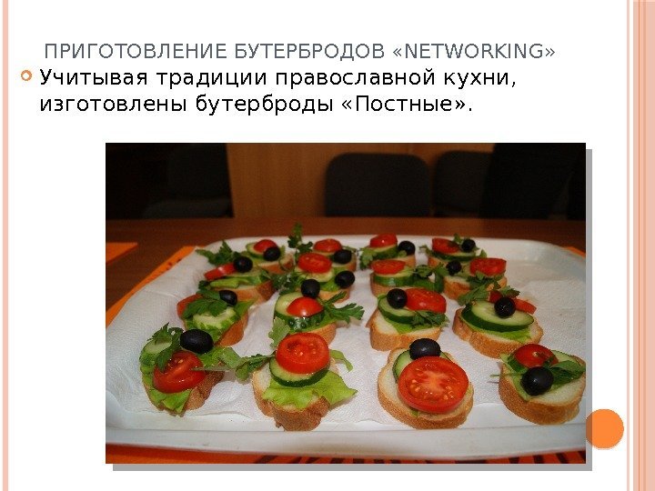 ПРИГОТОВЛЕНИЕ БУТЕРБРОДОВ «NETWORKING»  Учитывая традиции православной кухни,  изготовлены бутерброды «Постные» . 