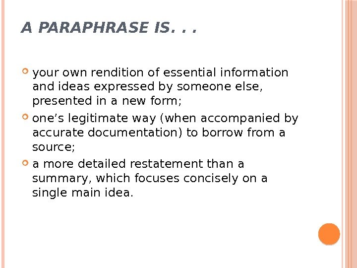 A PARAPHRASE IS. . .  your own rendition of essential information and ideas
