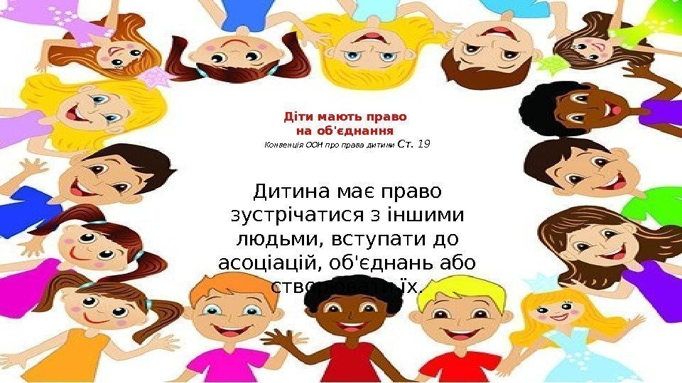 Діти мають право на об'єднання Конвенція ООН про права дитини Ст. 19 Дитина має