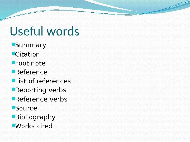 Useful words Summary Citation Foot note Reference List of references Reporting verbs Reference verbs