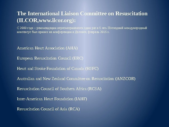 The International Liaison Committee on Resuscitation (ILCOR, www. ilcor. org):  American Heart Association