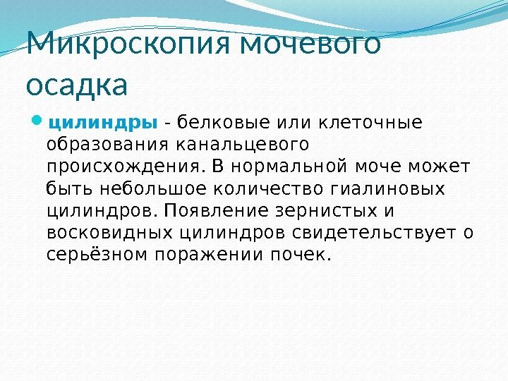 Микроскопия мочевого осадка цилиндры - белковые или клеточные образования канальцевого происхождения. В нормальной моче