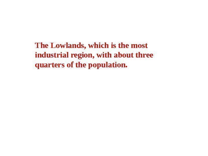 The Lowlands, which is the most industrial region, with about three quarters of the