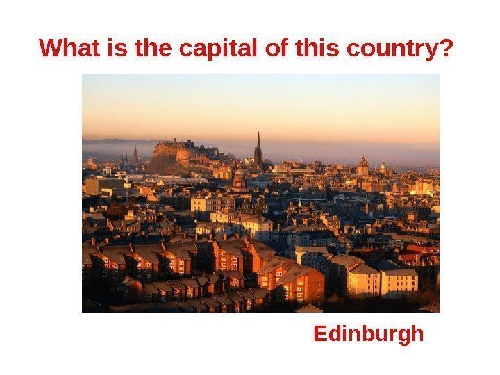 What is the capital of this country?  Edinburgh 