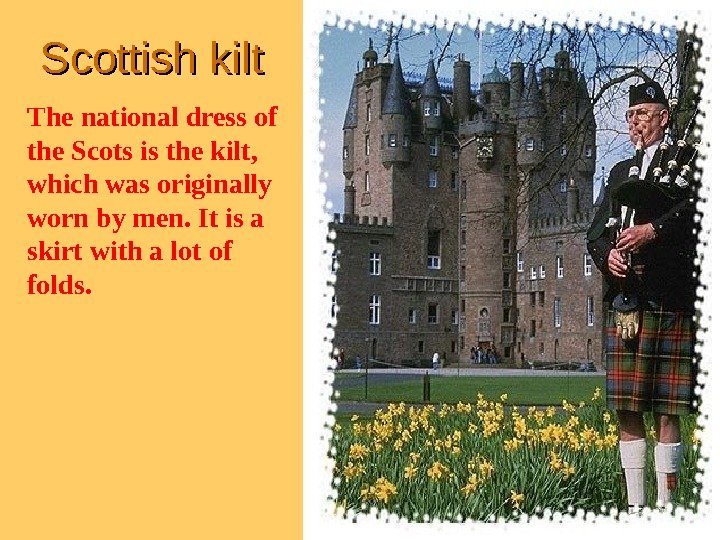 Scottish kilt The national dress of the Scots is the kilt,  which was