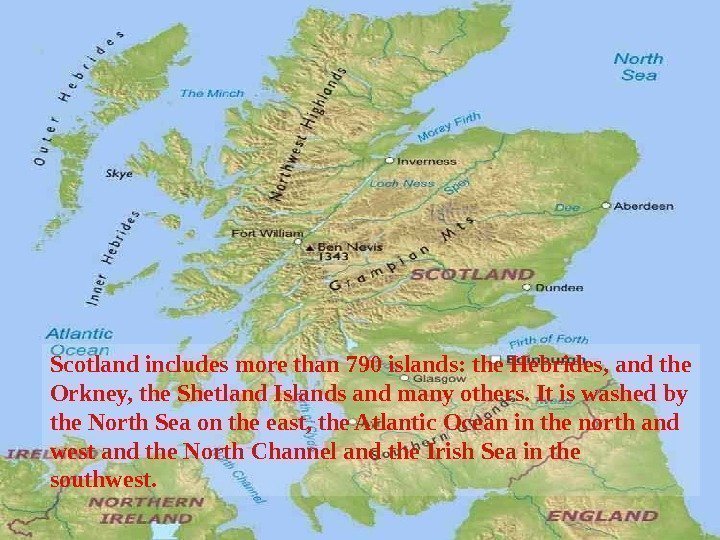 Scotland includes more than 790 islands: the Hebrides, and the Orkney, the Shetland Islands