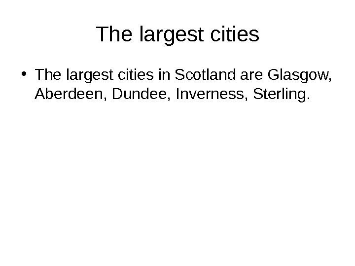 The largest cities • The largest cities in Scotland are Glasgow,  Aberdeen, Dundee,