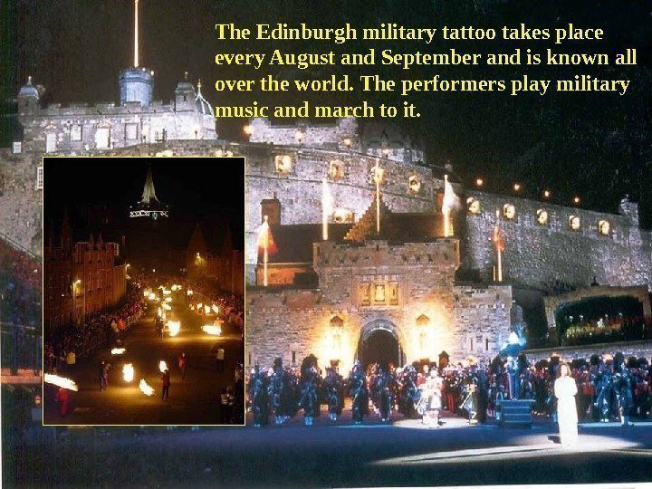 The Edinburgh military tattoo takes place every August and September and is known all