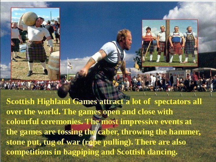 Scottish Highland Games attract a lot of spectators all over the world. The games