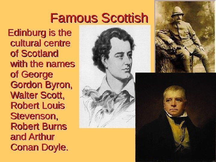 Famous Scottish Edinburg is the cultural  centre of Scotland with the names of