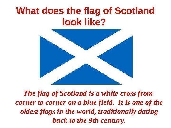 What does the flag of Scotland look like?  The flag of Scotland is