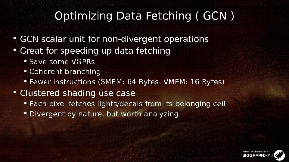 Optimizing Data Fetching ( GCN ) GCN scalar unit for non-divergent operations Great for