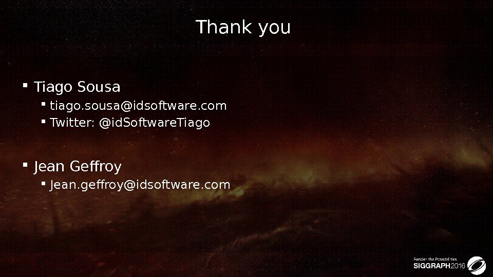 Thank you  Tiago Sousa tiago. sousa@idsoftware. com Twitter: @id. Software. Tiago Jean Geffroy