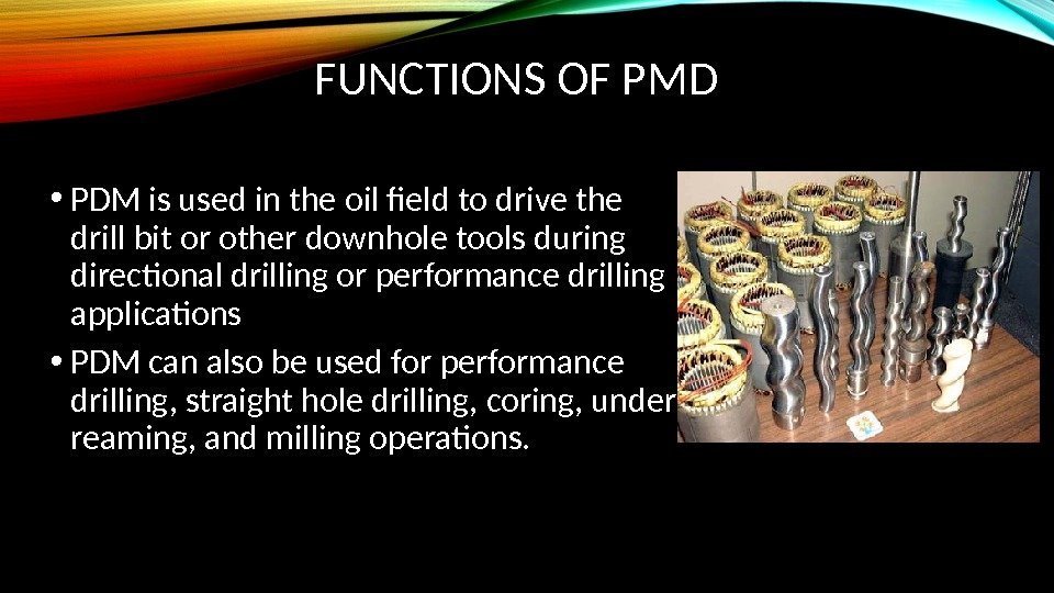 FUNCTIONS OF PMD  • PDM is used in the oil field to drive