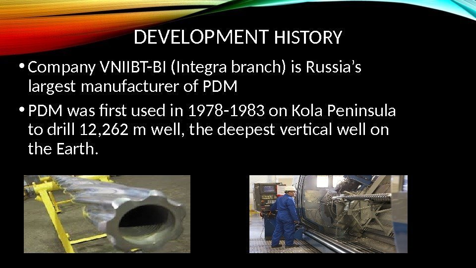 DEVELOPMENT HISTORY • Company VNIIBT-BI (Integra branch) is Russia’s largest manufacturer of PDM 