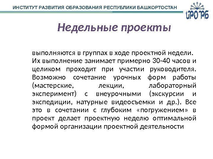 ИНСТИТУТ РАЗВИТИЯ ОБРАЗОВАНИЯ РЕСПУБЛИКИ БАШКОРТОСТАН Недельные проекты выполняются в группах в ходе проектной недели.