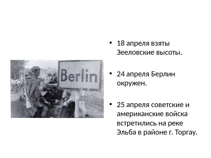  • 18 апреля взяты Зееловские высоты.  • 24 апреля Берлин окружен. 