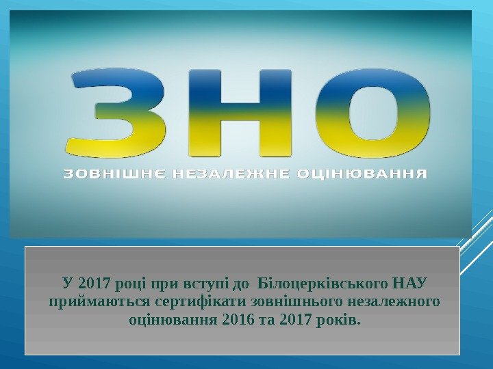 У 2017 році при вступі до Білоцерківського НАУ приймаються сертифікати зовнішнього незалежного оцінювання 2016