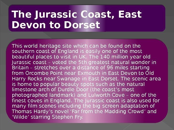 The Jurassic Coast, East Devon to Dorset This world heritage site which can be