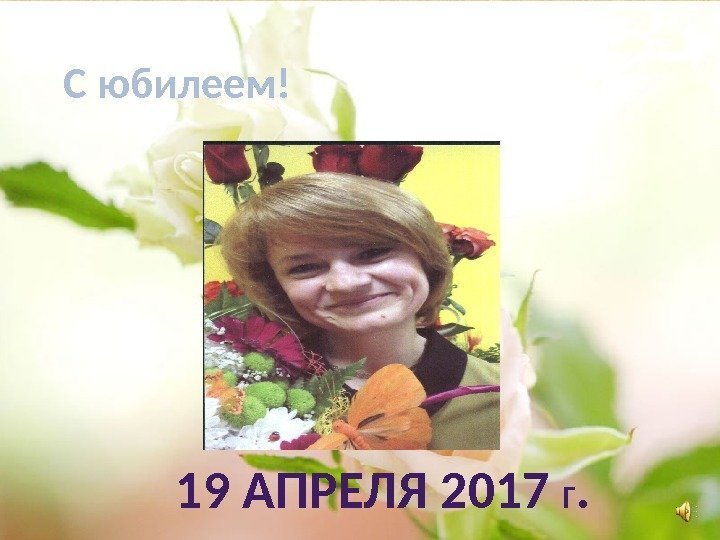 C юбилеем! 19 АПРЕЛЯ 2017 Г. 