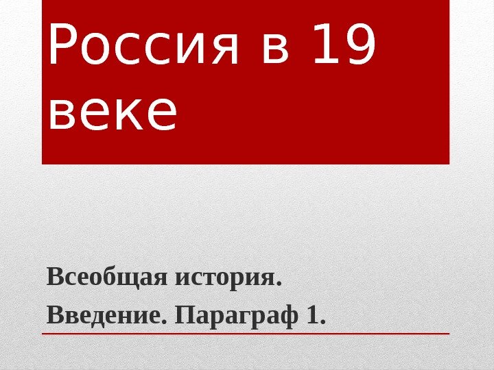 Россия в 19 веке Всеобщая история.  Введение. Параграф 1. 