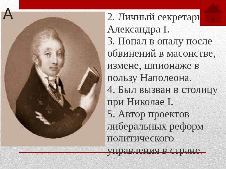 2. Личный секретарь Александра I. 3. Попал в опалу после обвинений в масонстве, 