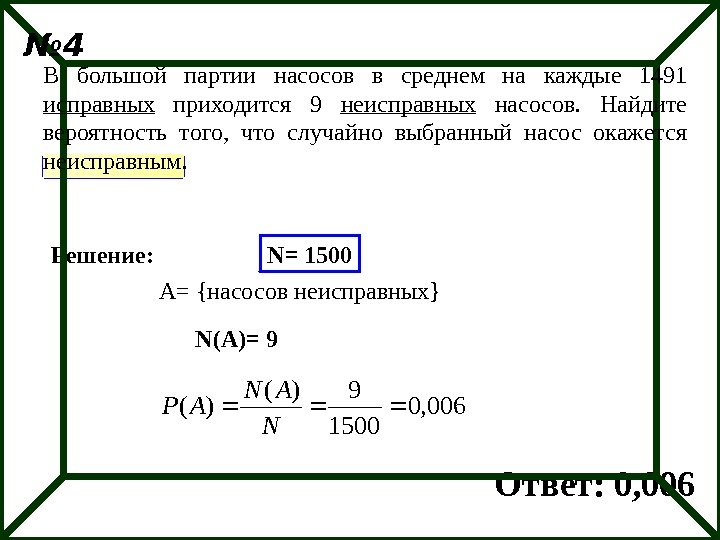 Решение: N= 1500 A= {насосов неисправных} N(A)= 9 Ответ: 0, 006 В большой партии
