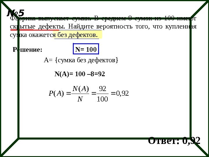 Решение: N= 100 A= {сумка без дефектов} N(A)= 100 – 8=92 Фабрика выпускает сумки.