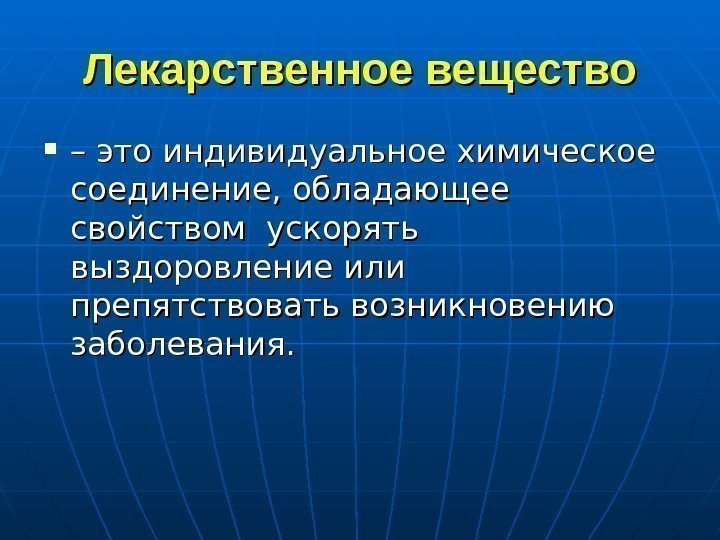   Лекарственное вещество – – это индивидуальное химическое соединение, обладающее свойством ускорять выздоровление