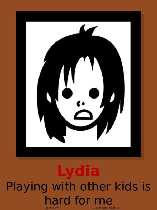 Lydia Playing with other kids is hard for me Joel Shaul, LCSW Autism. Teaching.