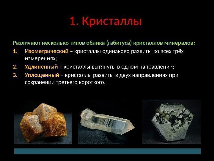 1. Кристаллы Различают несколько типов облика (габитуса) кристаллов минералов: 1. Изометрический – кристаллы одинаково