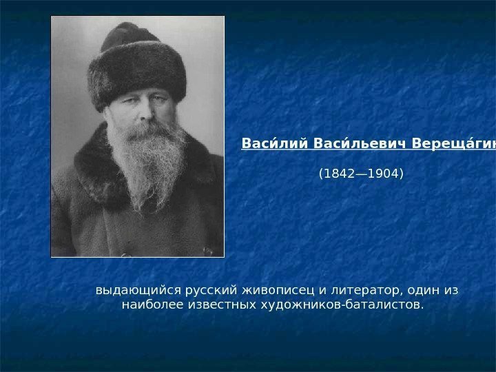  выдающийся русский живописец и литератор, один из наиболее известных художников-баталистов.  Васии лий