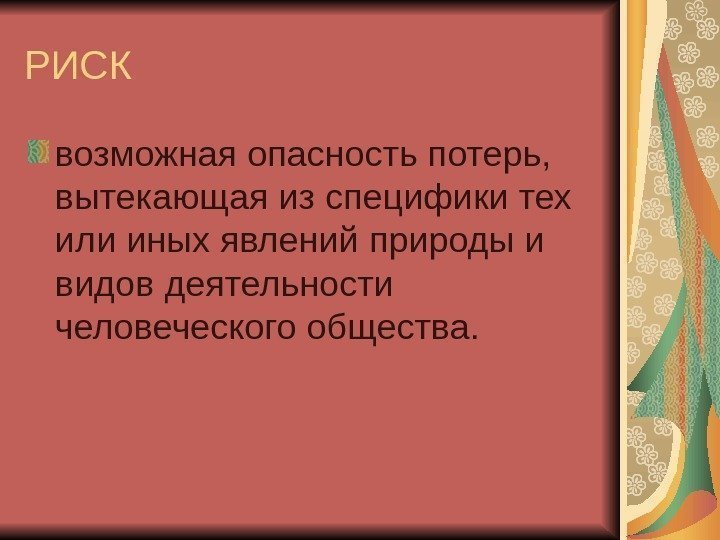 РИСК возможная опасность потерь,  вытекающая из специфики тех или иных явлений природы и