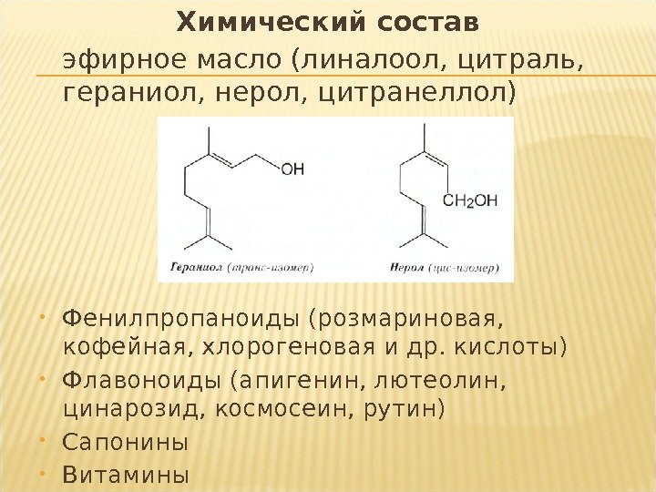 Химический состав эфирное масло (линалоол, цитраль,  гераниол, нерол, цитранеллол) • Фенилпропаноиды (розмариновая, 