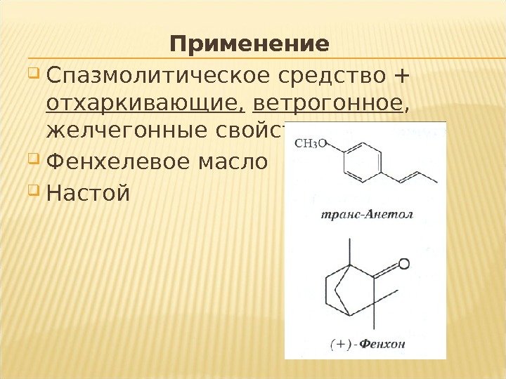 Применение Спазмолитическое средство + отхаркивающие,  ветрогонное ,  желчегонные свойства Фенхелевое масло Настой
