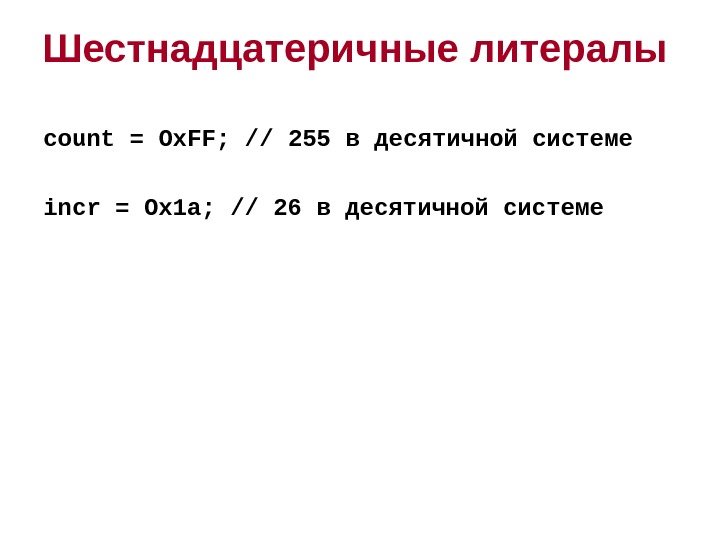 Шестнадцатеричные литералы count = Ox. FF; // 255 в десятичной системе incr = Ox