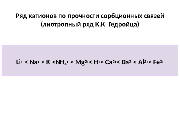 Ряд катионов по прочности сорбционных связей (лиотропный ряд К. К. Гедройца) Li + 
