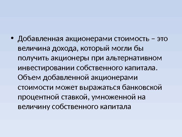  • Добавленная акционерами стоимость – это величина дохода, который могли бы получить акционеры