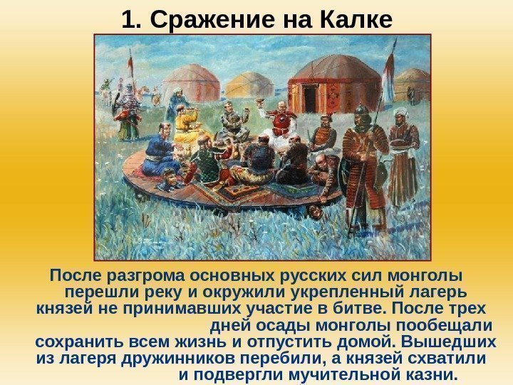 1. Сражение на Калке После разгрома основных русских сил монголы перешли реку и окружили