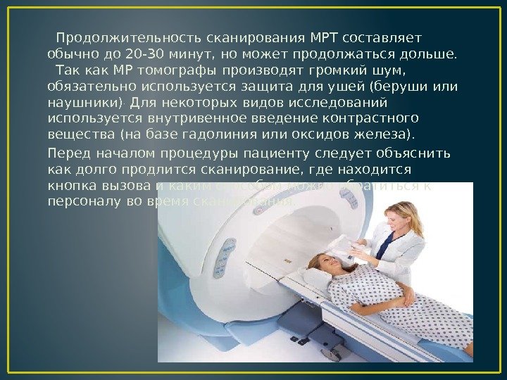   Продолжительность сканирования МРТ составляет обычно до 20 -30 минут, но может продолжаться
