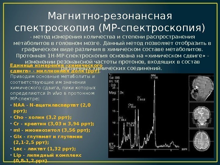 Магнитно-резонансная спектроскопия (MP-спектроскопия) - метод измерения количества и степени распространения метаболитов в головном мозге.