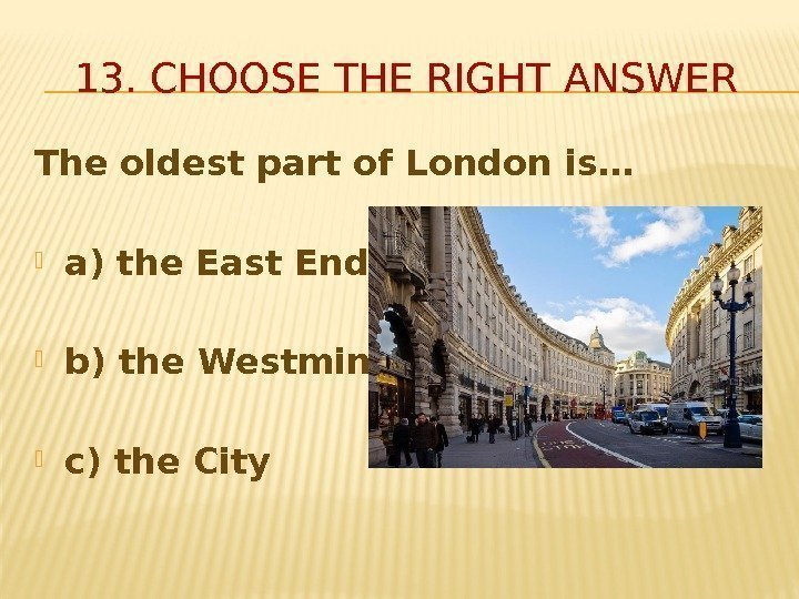 The oldest part of London is… a) the East End b) the Westminster c)