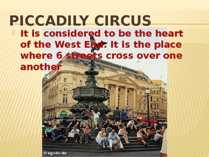 PICCADILY CIRCUS It is considered to be the heart of the West End. It