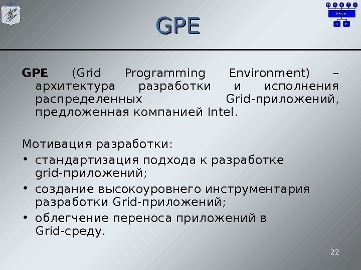 22 GPEGPE  (Grid Programing Environment) – архитектура разработки и исполнения распределенных Grid- приложений,